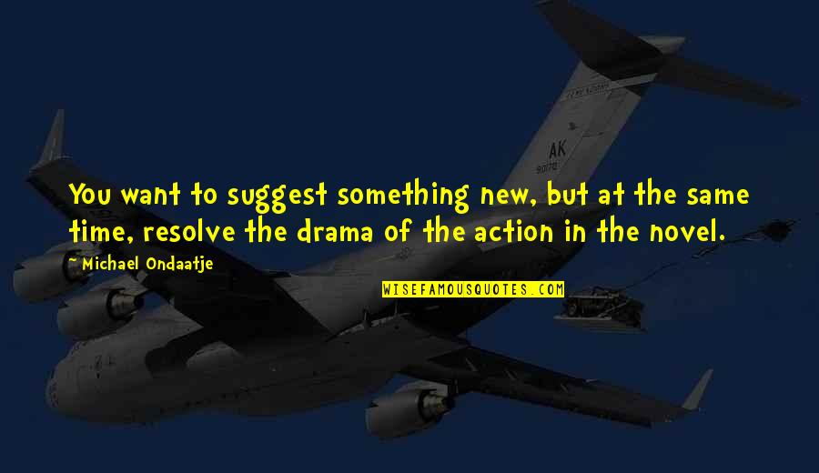 Aaj Ki Baat Quotes By Michael Ondaatje: You want to suggest something new, but at