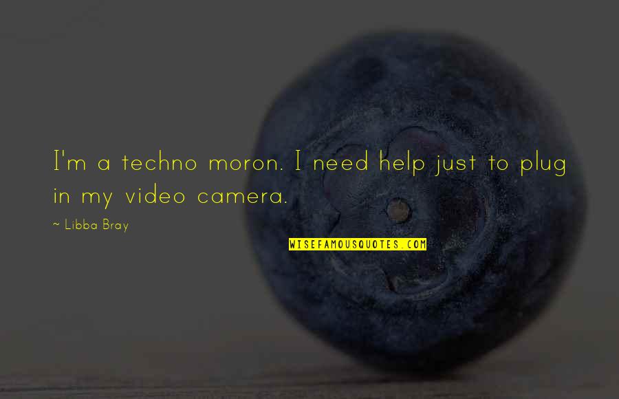 Aaj Tak Quotes By Libba Bray: I'm a techno moron. I need help just