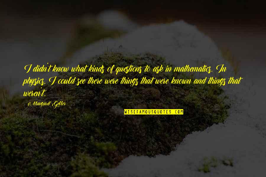 Aakarsh Quotes By Margaret Geller: I didn't know what kinds of questions to