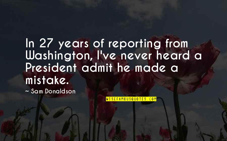 Aakarsh Vermani Quotes By Sam Donaldson: In 27 years of reporting from Washington, I've Aakarsh Vermani Quotes By Sam Donaldson: In 27 years of reporting from Washington, I've