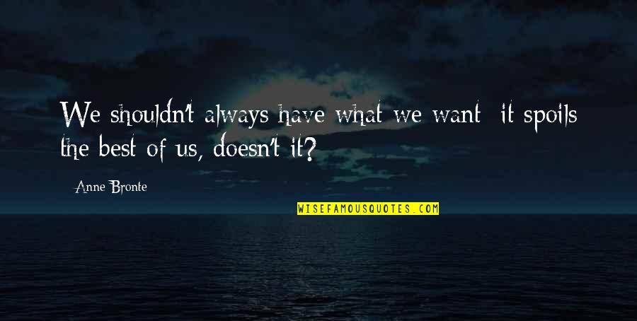 Aaker's Quotes By Anne Bronte: We shouldn't always have what we want: it
