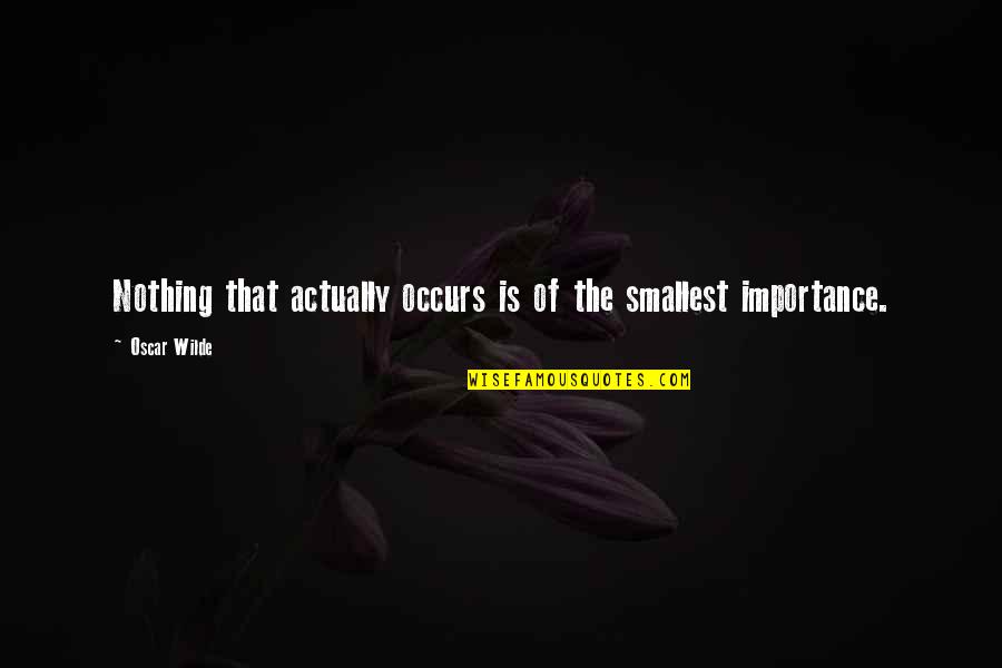 Aakhree Raasta Quotes By Oscar Wilde: Nothing that actually occurs is of the smallest