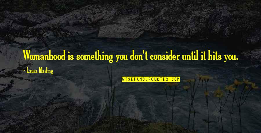 Aakhri Mulakat Quotes By Laura Marling: Womanhood is something you don't consider until it Aakhri Mulakat Quotes By Laura Marling: Womanhood is something you don't consider until it