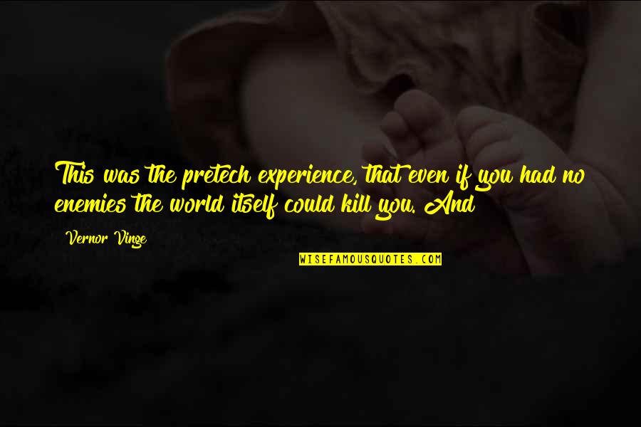 Aakhri Mulakat Quotes By Vernor Vinge: This was the pretech experience, that even if Aakhri Mulakat Quotes By Vernor Vinge: This was the pretech experience, that even if