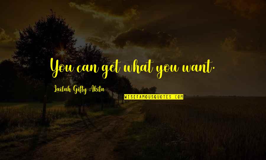 Aalagaan Kita Quotes By Lailah Gifty Akita: You can get what you want.