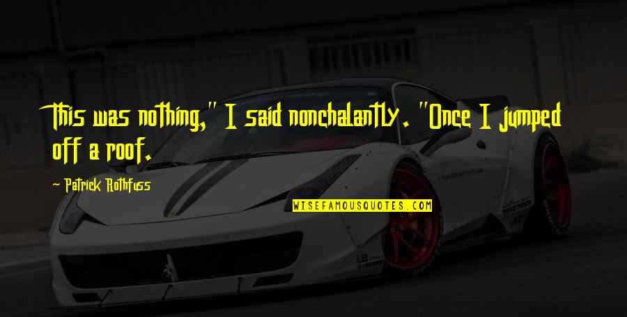 Aalagaanka Quotes By Patrick Rothfuss: This was nothing," I said nonchalantly. "Once I Aalagaanka Quotes By Patrick Rothfuss: This was nothing," I said nonchalantly. "Once I