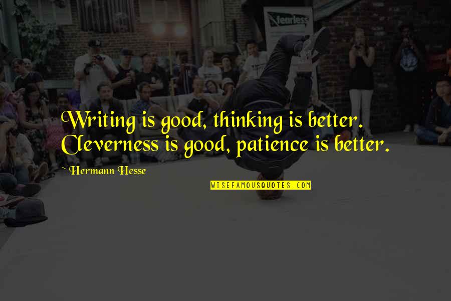 Aalap Raju Quotes By Hermann Hesse: Writing is good, thinking is better. Cleverness is