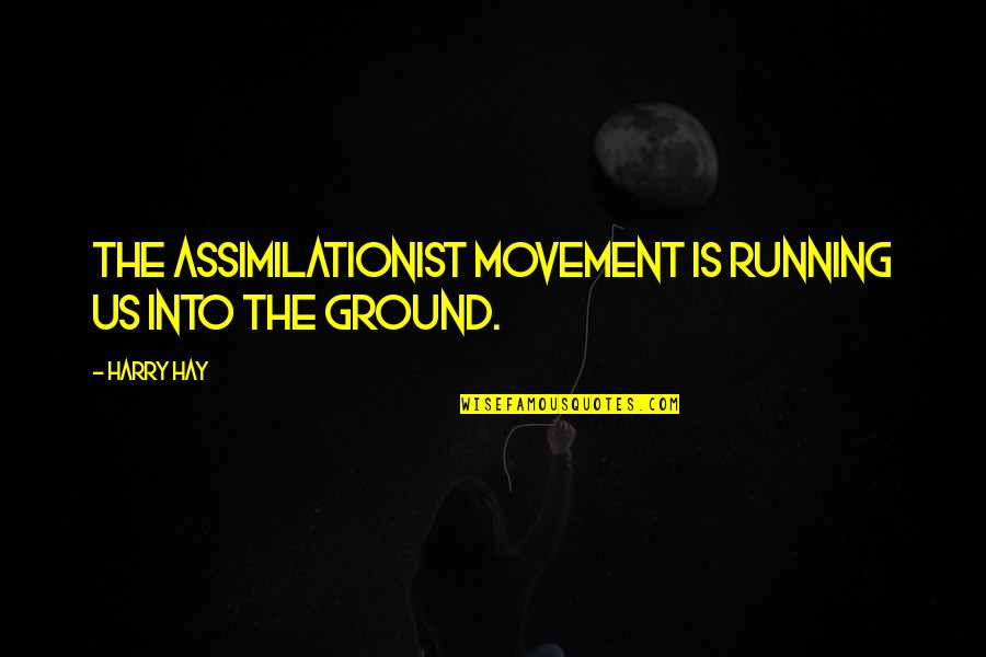 Aalbersberg Quotes By Harry Hay: The assimilationist movement is running us into the