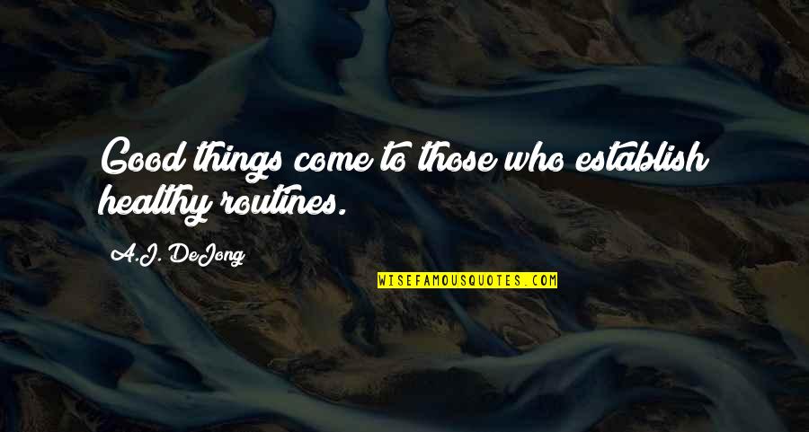 Aalburg Quotes By A.J. DeJong: Good things come to those who establish healthy