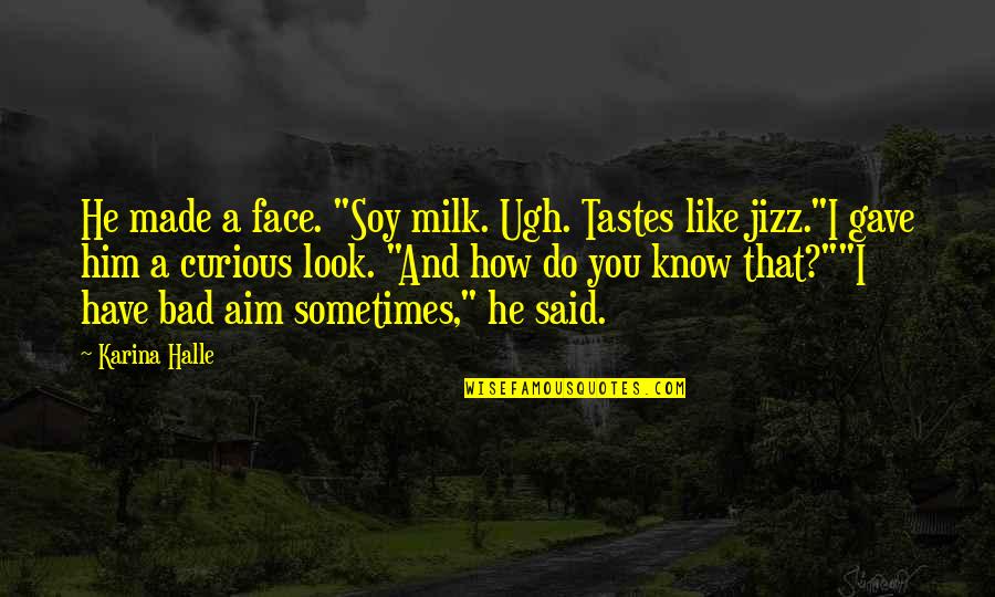Aalis Na Quotes By Karina Halle: He made a face. "Soy milk. Ugh. Tastes Aalis Na Quotes By Karina Halle: He made a face. "Soy milk. Ugh. Tastes