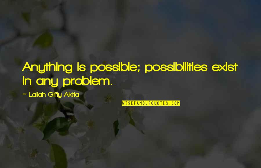Aalis Na Quotes By Lailah Gifty Akita: Anything is possible; possibilities exist in any problem.