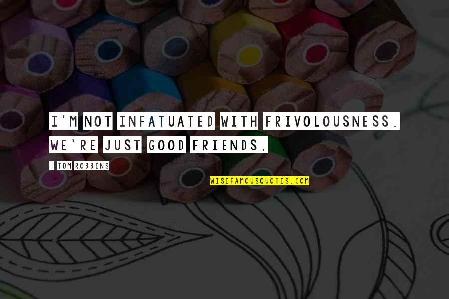 Aalis Na Quotes By Tom Robbins: I'm not infatuated with frivolousness. We're just good