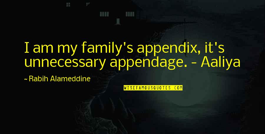Aaliya Quotes By Rabih Alameddine: I am my family's appendix, it's unnecessary appendage. Aaliya Quotes By Rabih Alameddine: I am my family's appendix, it's unnecessary appendage.