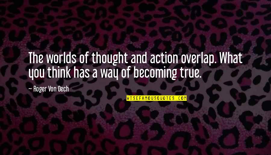 Aaliyah Haughton Quotes By Roger Von Oech: The worlds of thought and action overlap. What