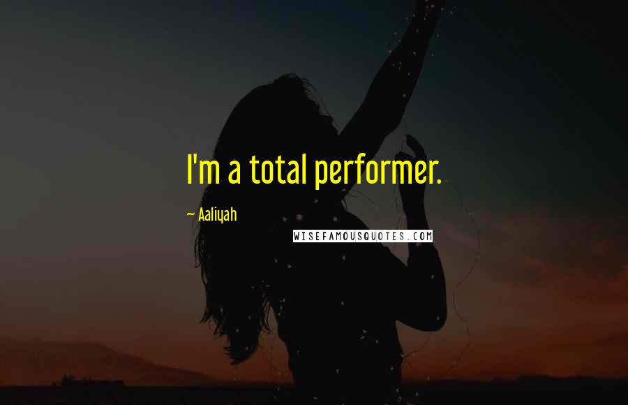 Aaliyah quotes: I'm a total performer.