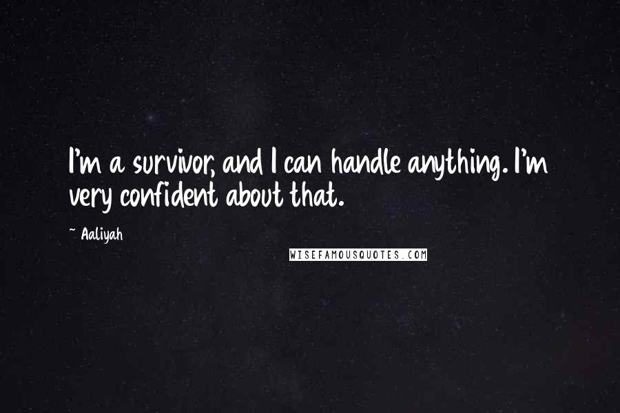 Aaliyah quotes: I'm a survivor, and I can handle anything. I'm very confident about that.