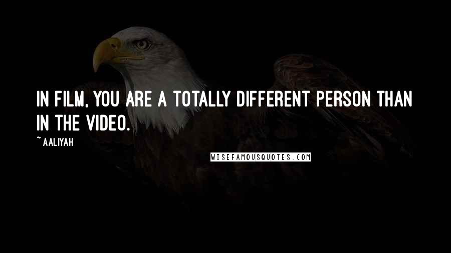 Aaliyah quotes: In film, you are a totally different person than in the video.