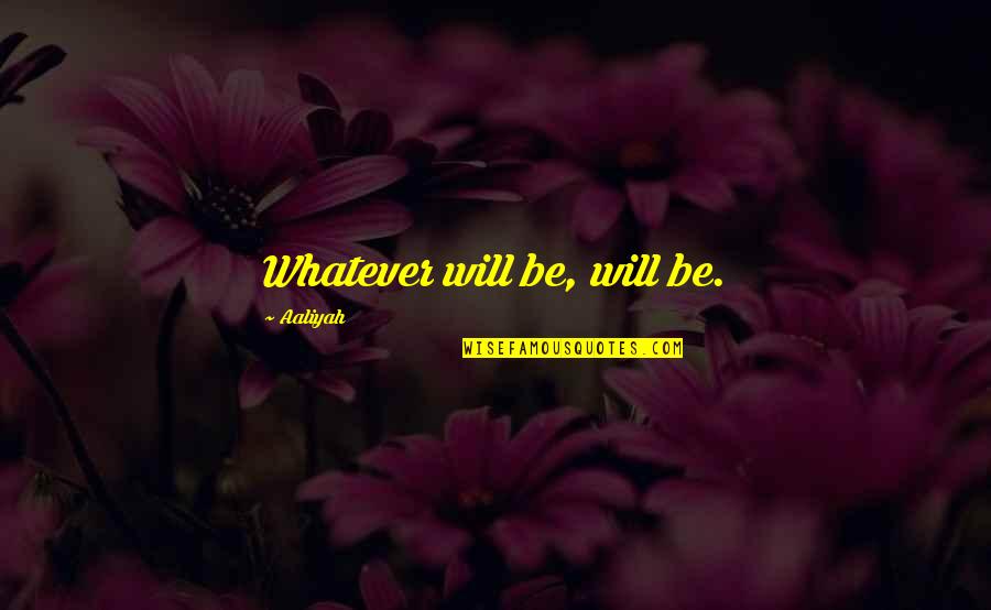 Aaliyah Quotes By Aaliyah: Whatever will be, will be.