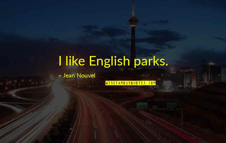 Aalkoottam Quotes By Jean Nouvel: I like English parks. Aalkoottam Quotes By Jean Nouvel: I like English parks.