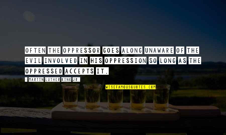 Aalkoottam Quotes By Martin Luther King Jr.: Often the oppressor goes along unaware of the Aalkoottam Quotes By Martin Luther King Jr.: Often the oppressor goes along unaware of the