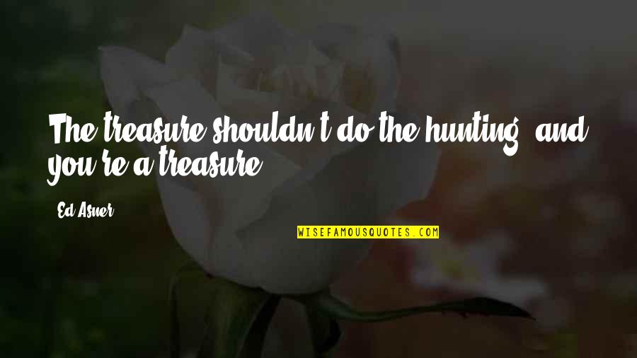 Aalten Fietsen Quotes By Ed Asner: The treasure shouldn't do the hunting, and you're