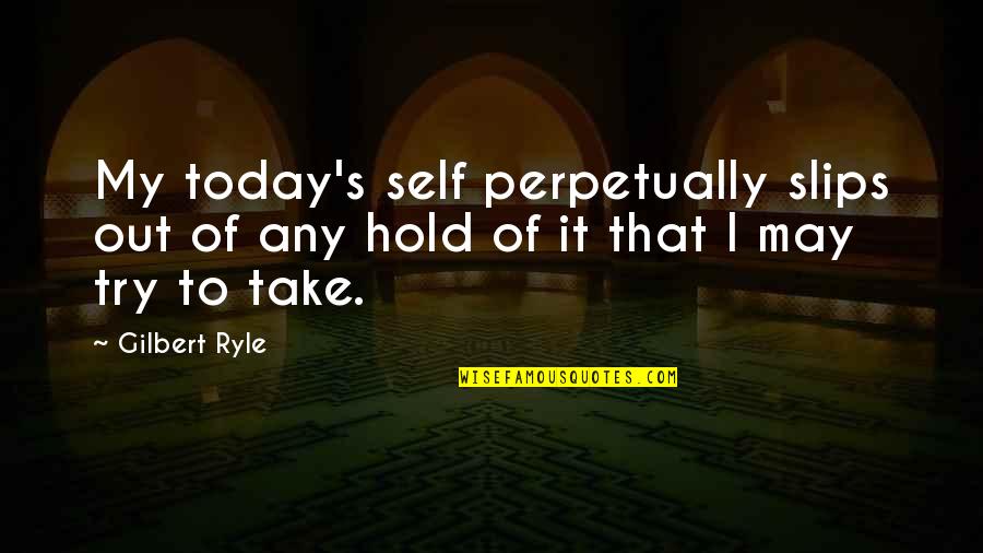 Aalto Real Estate Quotes By Gilbert Ryle: My today's self perpetually slips out of any