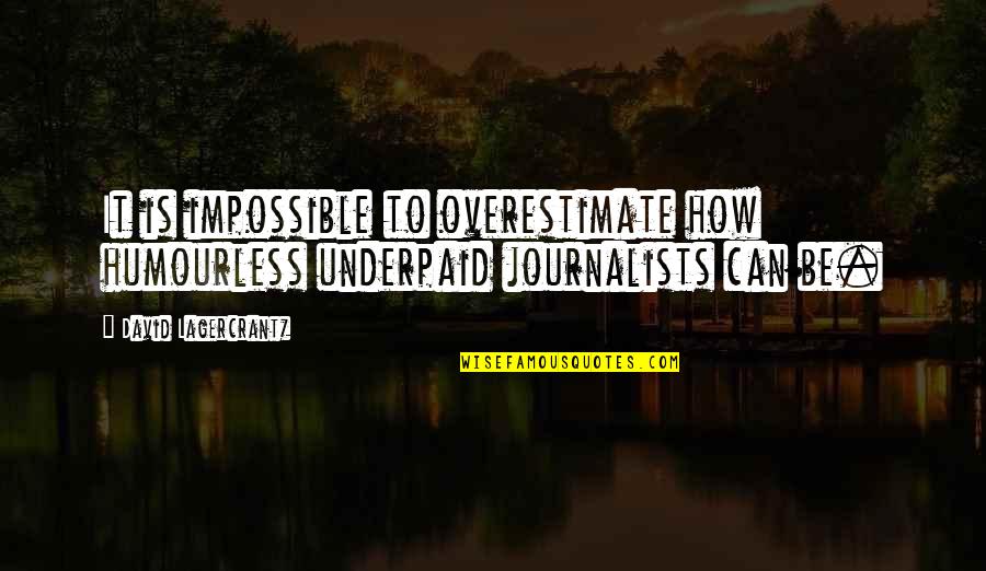 Aaltonen Boots Quotes By David Lagercrantz: It is impossible to overestimate how humourless underpaid Aaltonen Boots Quotes By David Lagercrantz: It is impossible to overestimate how humourless underpaid