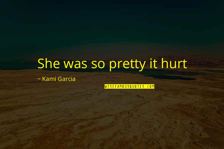 Aaltonen Boots Quotes By Kami Garcia: She was so pretty it hurt Aaltonen Boots Quotes By Kami Garcia: She was so pretty it hurt