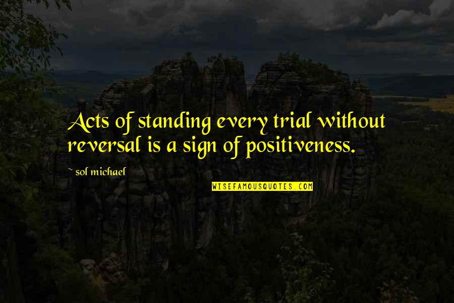 Aam Aadmi Quotes By Sol Michael: Acts of standing every trial without reversal is