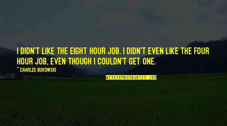 Aamadar Quotes By Charles Bukowski: I didn't like the eight hour job. I Aamadar Quotes By Charles Bukowski: I didn't like the eight hour job. I