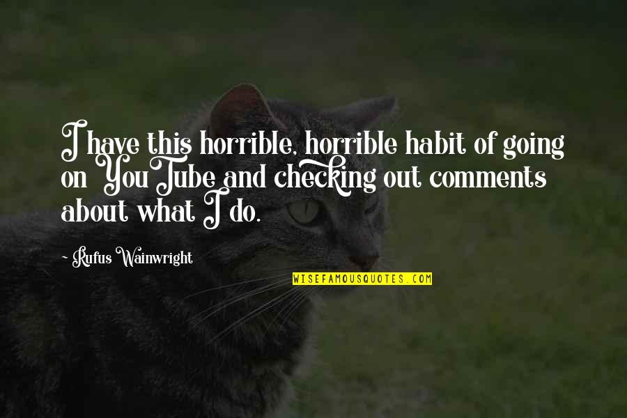 Aamadar Quotes By Rufus Wainwright: I have this horrible, horrible habit of going Aamadar Quotes By Rufus Wainwright: I have this horrible, horrible habit of going