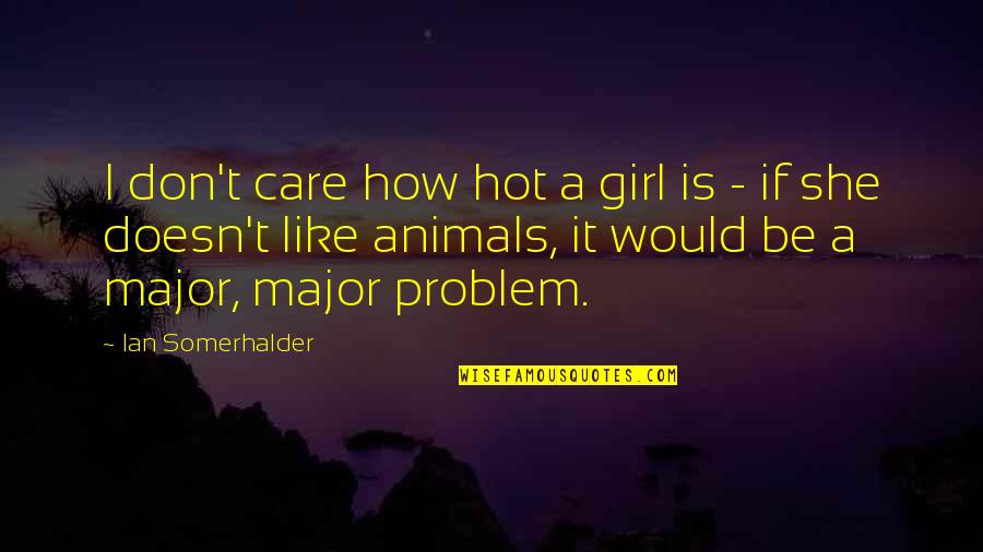 Aamanet Quotes By Ian Somerhalder: I don't care how hot a girl is