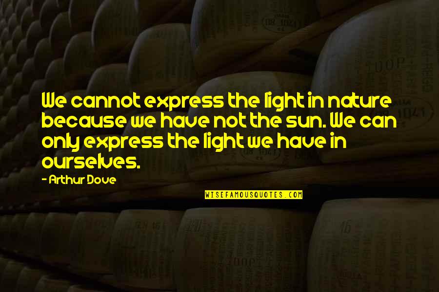 Aamantran Quotes By Arthur Dove: We cannot express the light in nature because