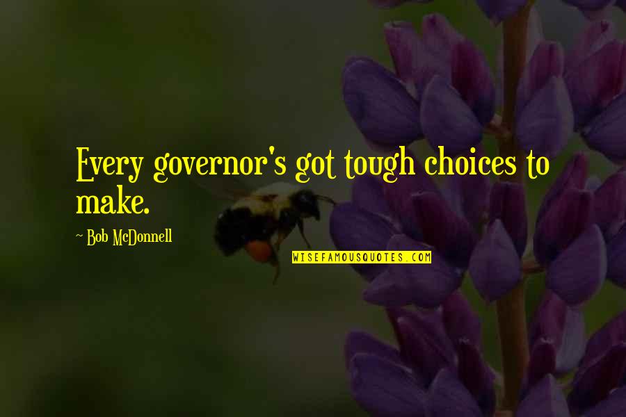 Aamas 26th Quotes By Bob McDonnell: Every governor's got tough choices to make. Aamas 26th Quotes By Bob McDonnell: Every governor's got tough choices to make.