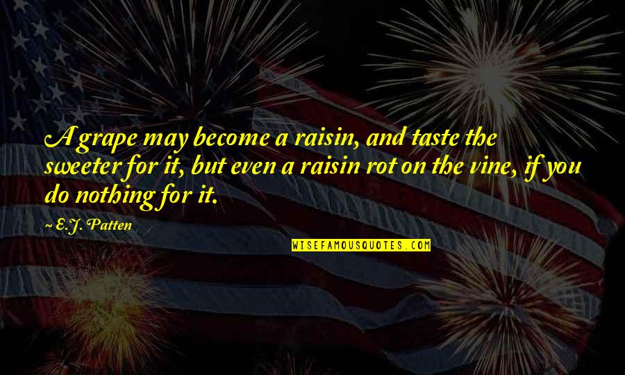 Aamas 26th Quotes By E.J. Patten: A grape may become a raisin, and taste Aamas 26th Quotes By E.J. Patten: A grape may become a raisin, and taste