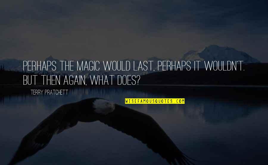 Aamas 26th Quotes By Terry Pratchett: Perhaps the magic would last, perhaps it wouldn't.
