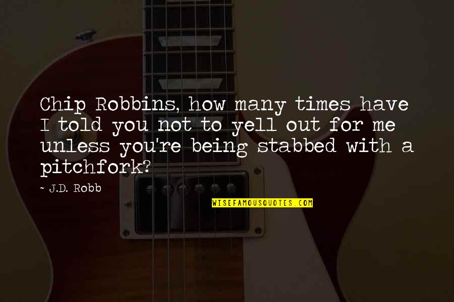 Aamas Application Quotes By J.D. Robb: Chip Robbins, how many times have I told