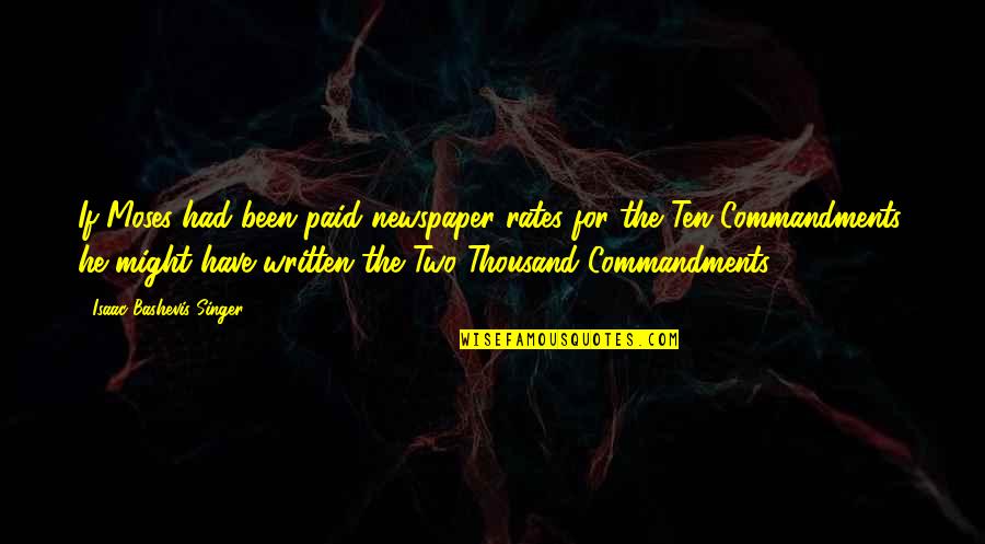 Aamer Madhani Quotes By Isaac Bashevis Singer: If Moses had been paid newspaper rates for Aamer Madhani Quotes By Isaac Bashevis Singer: If Moses had been paid newspaper rates for