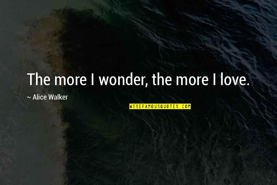 Aames Home Quotes By Alice Walker: The more I wonder, the more I love. Aames Home Quotes By Alice Walker: The more I wonder, the more I love.