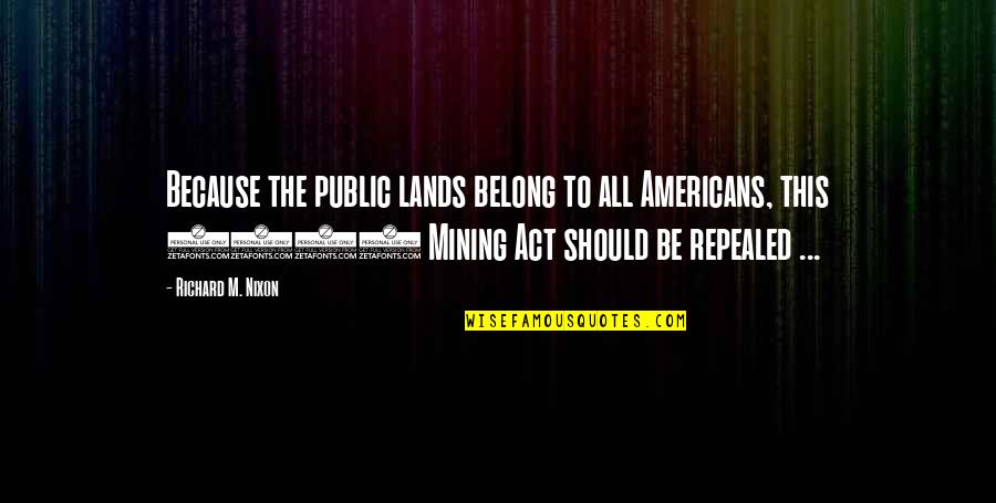Aames Home Quotes By Richard M. Nixon: Because the public lands belong to all Americans, Aames Home Quotes By Richard M. Nixon: Because the public lands belong to all Americans,