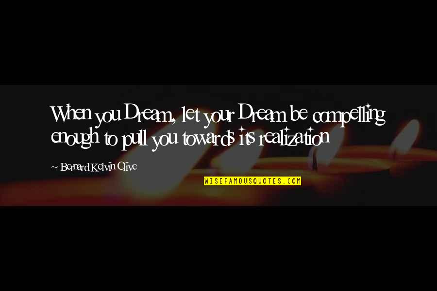 Aami Home Quotes By Bernard Kelvin Clive: When you Dream, let your Dream be compelling Aami Home Quotes By Bernard Kelvin Clive: When you Dream, let your Dream be compelling