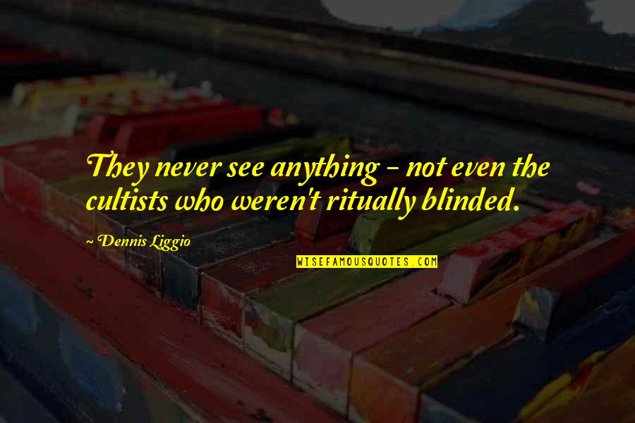 Aami Quotes By Dennis Liggio: They never see anything - not even the