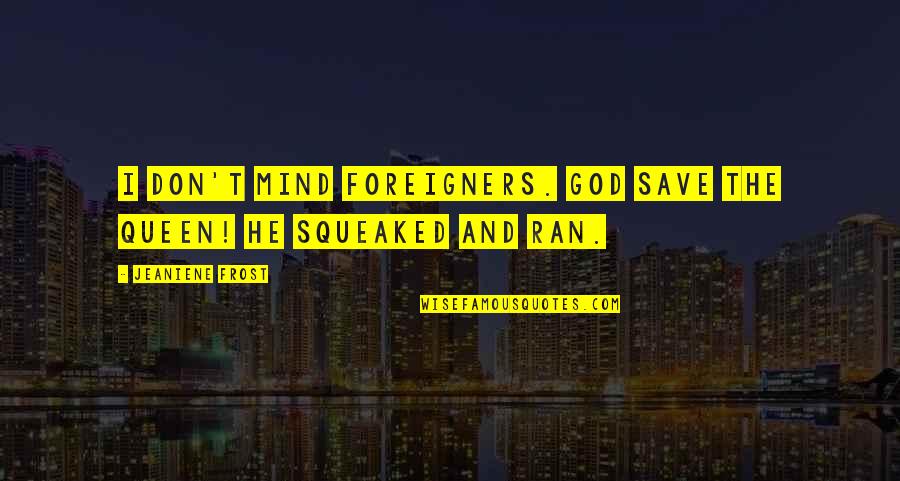 Aami Rhonda Ad Quotes By Jeaniene Frost: I don't mind foreigners. God save the queen! Aami Rhonda Ad Quotes By Jeaniene Frost: I don't mind foreigners. God save the queen!