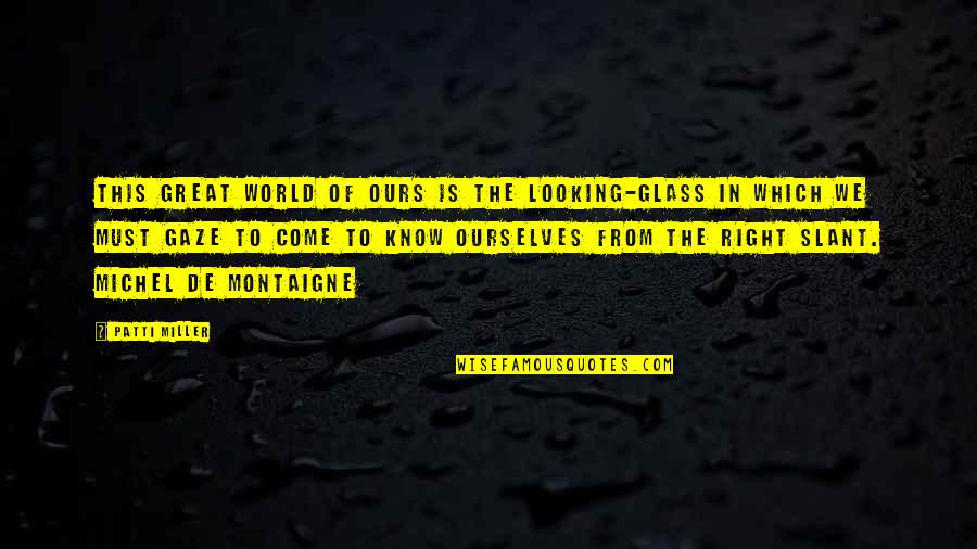 Aami Rhonda Ad Quotes By Patti Miller: This great world of ours is the looking-glass Aami Rhonda Ad Quotes By Patti Miller: This great world of ours is the looking-glass