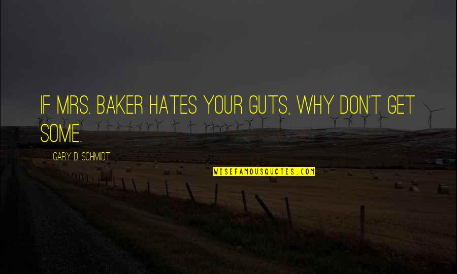 Aamiin Quotes By Gary D. Schmidt: If Mrs. Baker Hates your guts, why don't