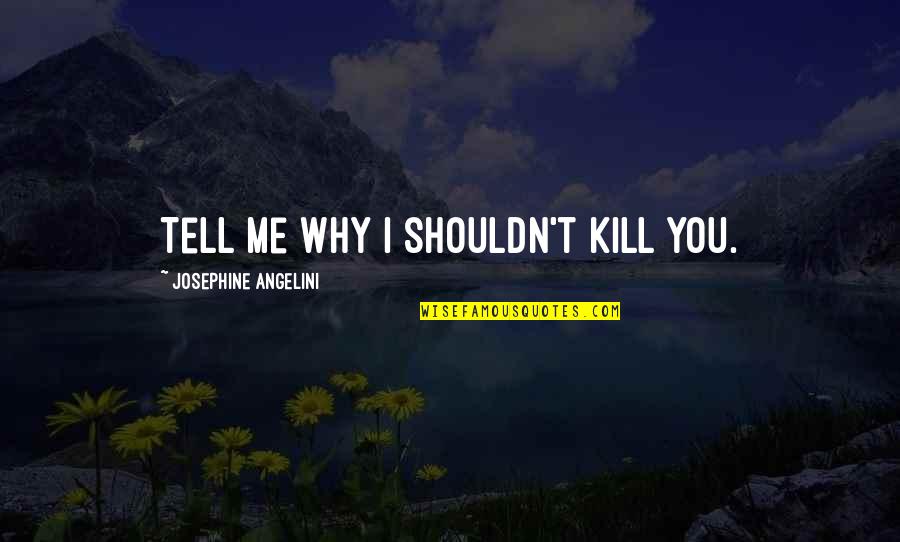 Aamiin Quotes By Josephine Angelini: Tell me why I shouldn't kill you.