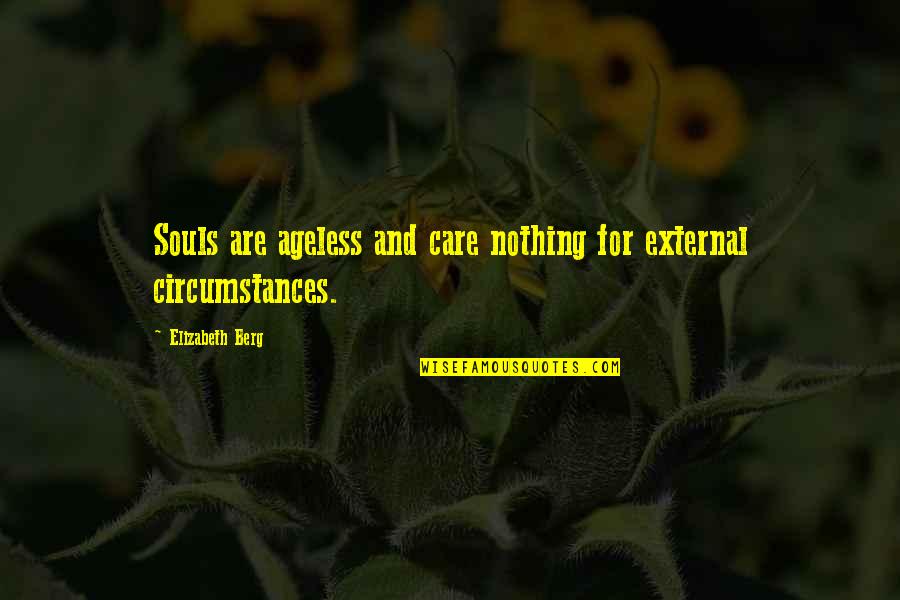 Aamilne Quotes By Elizabeth Berg: Souls are ageless and care nothing for external