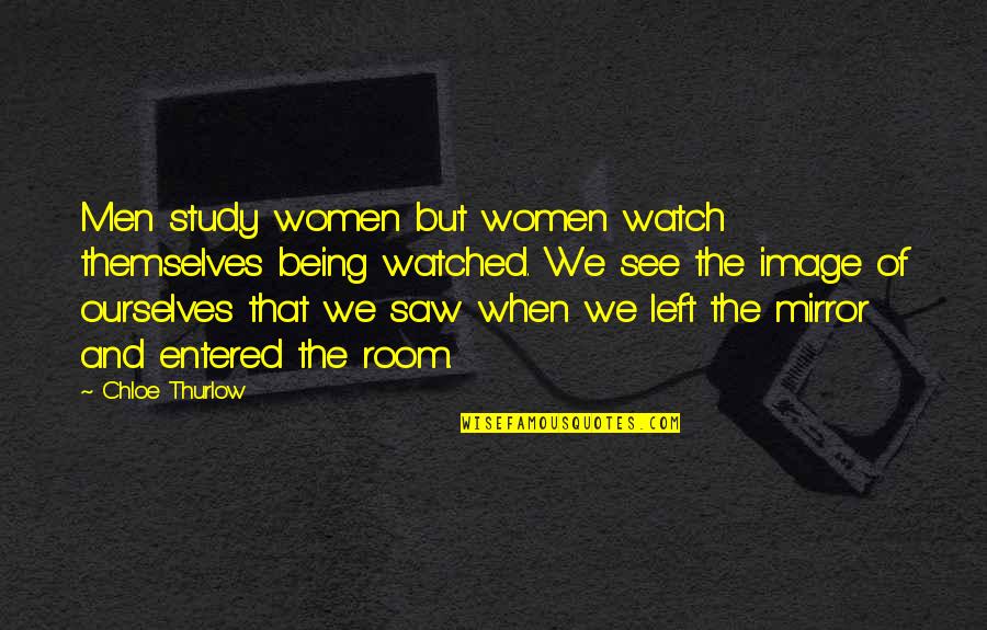 Aaminah Bilal Quotes By Chloe Thurlow: Men study women but women watch themselves being