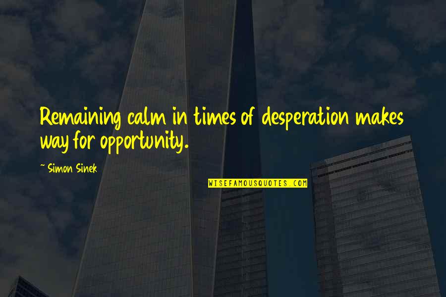 Aaminah Snowdon Quotes By Simon Sinek: Remaining calm in times of desperation makes way