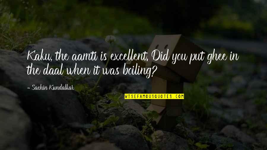 Aamti Quotes By Sachin Kundalkar: Kaku, the aamti is excellent. Did you put